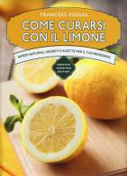 Come curarsi con il limone. Rimedi naturali, segreti e ricette per il tuo benessere di Francesc Fossas edito da Newton Compton Editori