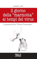 Il giorno della «marmotta» ai tempi del virus. La speranza di un «Nuovo Umanesimo» di Carmine Scafa edito da Paolo Loffredo