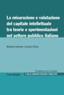 La misurazione e valutazione del capitale intellettuale tra teorie e sperimentazioni nel settore pubblico italiano di Barbara Iannone, Luciano Hinna edito da Franco Angeli
