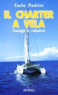 Il charter a vela. Consigli e soluzioni di Carlo Pedrini edito da Ugo Mursia Editore