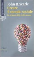 Creare il mondo sociale. La struttura della civiltà umana di John Rogers Searle edito da Raffaello Cortina Editore