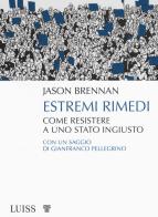 Estremi rimedi. Come resistere a uno stato ingiusto di Jason Brennan edito da Luiss University Press