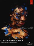 Adobe Photoshop CS6. Classroom in a book. Il corso ufficiale di Adobe Systems edito da Mondadori Informatica