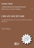 I reati societari. La riforma delle false comunicazioni sociali di Carlo Zaza edito da Key Editore