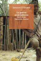 La guerre amérindienne. Ayoré, Aché, Tupinamba, Guarani di Salvatore D'Onofrio edito da Éditions Mimésis