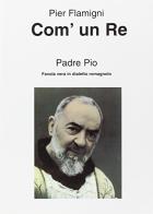 Com'un re. Padre Pio. Favola vera in dialetto romagnolo di Pier Flamigni edito da Edizioni del Girasole