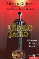 Il regno sacro. Alla ricerca del vero re Artù di Adrian G. Gilbert, Alan Wilson, Baram Blackett edito da Corbaccio