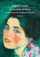 La modella di Klimt. La vera storia del capolavoro ritrovato di Gabriele Dadati edito da Baldini + Castoldi