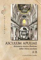 A-B. Asculum Apuliae. Dizionario storico-illustrato della Chiesa ascolana edito da Policromie