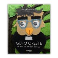 Gufo Oreste e le storie del bosco. Ediz. illustrata di Geppi Santamato edito da Sempre Editore
