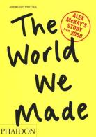 The world we made. Alex McKay's Story from 2050 di Jonathon Porritt edito da Phaidon