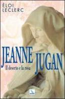 Jeanne Jugan. Il deserto e la rosa di Éloi Leclerc edito da Editrice Elledici