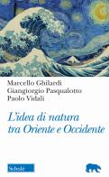 L' idea di natura tra Oriente e Occidente di Marcello Ghilardi, Giangiorgio Pasqualotto, Paolo Vidali edito da Scholé