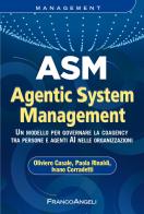 ASM Agentic System Management. Un modello per governare la coagency tra persone e agenti AI nelle organizzazioni di Oliviero Casale, Paola Rinaldi, Ivano Corradetti edito da Franco Angeli