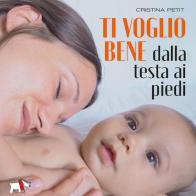 Ti voglio bene dalla testa ai piedi. Ediz. a colori di Cristina Petit edito da Pulce
