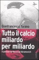 Tutto il calcio miliardo per miliardo. Il pallone da Rocco ad Abramovich di Gianfrancesco Turano edito da Il Saggiatore