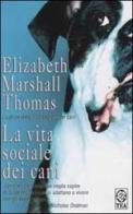 La vita sociale dei cani di Elizabeth Marshall Thomas edito da TEA