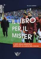 Il libro per il mister. L'arte della didattica applicata al gioco del calcio di Riccardo Capanna edito da Calzetti Mariucci