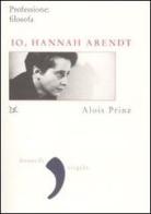 Io, Hannah Arendt. Professione: filosofa di Alois Prinz edito da Donzelli