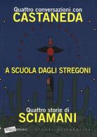 A scuola dagli stregoni. Quattro conversazioni con Castaneda-Quattro storie di Sciamani di Carlos Castaneda edito da Stampa Alternativa