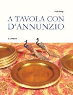 A tavola con D'Annunzio di Paola Sorge edito da Carabba