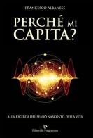 Perché mi capita? Alla ricerca del senso nascosto della vita di Francesco Albanese edito da Editoriale Programma