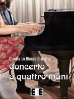 Concerto a quattro mani di Claudia Lo Blundo Giarletta edito da EEE-Edizioni Esordienti E-book