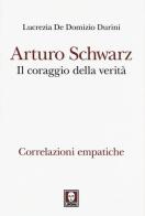 Arturo Schwarz. Il coraggio della verità. Correlazioni empatiche di Lucrezia De Domizio Durini edito da Lindau