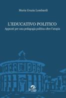 L' educativo politico. Appunti per una pedagogia politica oltre l'utopia di M. Grazia Lombardi edito da Pensa Multimedia