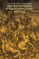 Protestantesimo e trasformazione sociale di Hugh Trevor-Roper edito da Ghibli