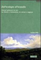 Dall'ecologia all'ecosofia. Percorsi epistemici ed etici tra Oriente e Occidente, tra scienza e saggezza di Luciano Valle edito da Ibis