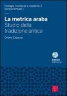 La metrica araba. Studio della tradizione antica di Oriana Capezio edito da Libreria Editrice Cafoscarina