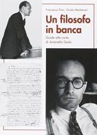 Un filosofo in banca. Guida alle carte di Antonello Gerbi di Francesca Pino, Guido Montanari edito da Storia e Letteratura