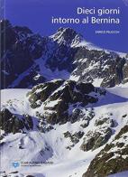 Dieci giorni intorno al Bernina di Enrico Pelucchi edito da CAI-Sez. Valtellinese-Sondrio