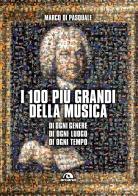 I 100 più grandi della musica. Di ogni genere. Di ogni luogo. Di ogni tempo di Marco Di Pasquale edito da Arcana