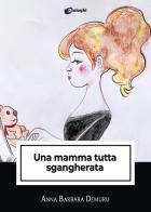 Una mamma tutta sgangherata di Anna Barbara Demuru edito da Dialoghi