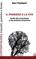 Il pensiero e la vita. Guida alla consulenza e alle pratiche filosofiche di Neri Pollastri edito da Algra
