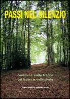 Passi nel silenzio. Cammino sulle tracce del lavoro e della storia di Oreste Valdinoci, Micaela Voltan edito da Editrice La Grafica