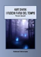 I fuochi fatui del tempo. Pensieri danzanti di Kurt F. Svatek edito da Edizioni Universum