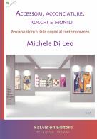 Accessori, acconciature, trucchi e monili. Percorso storico dalle origini al contemporaneo di Michele Di Leo edito da FaLvision Editore