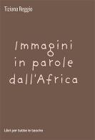 Immagini in parole dall'Africa di Tiziana Reggio edito da Robin Edizioni
