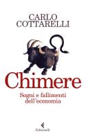 Chimere. Sogni e fallimenti dell'economia di Carlo Cottarelli edito da Feltrinelli