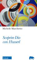 Scoprire Dio con Husserl di Michele Marchetto edito da Morcelliana