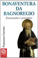 Bonaventura da Bagnoregio francescano e pensatore di Francesco Corvino edito da Città Nuova