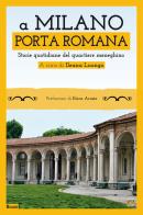 A Milano. Porta Romana. Storie quotidiane del quartiere meneghino edito da Edizioni della Sera