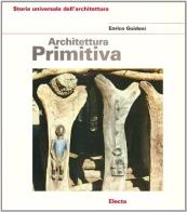 Architettura primitiva di Enrico Guidoni edito da Mondadori Electa
