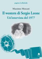 Il western di Sergio Leone. Un'intervista del 1977 di Massimo Moscati edito da Book Time