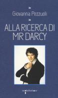 Alla ricerca di Mr Darcy di Giovanna Pezzuoli edito da Iacobellieditore