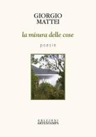 La misura delle cose di Giorgio Mattei edito da Edizioni Artestampa
