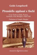 Pirandello applausi e fischi. Il suo teatro in Italia, Francia, Germania, Gran Bretagna e Stati Uniti di Guido Longobardi edito da Bonaccorso Editore